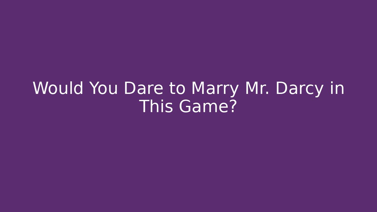 Would You Dare to Marry Mr. Darcy in This Game?