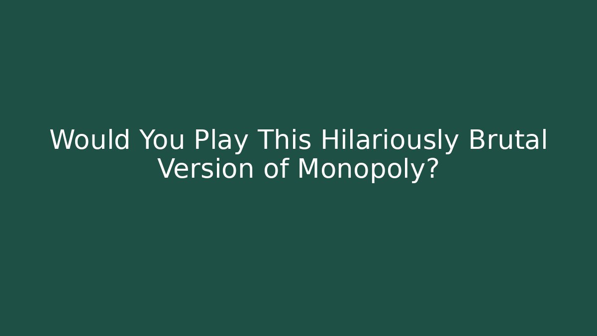 Would You Play This Hilariously Brutal Version of Monopoly?