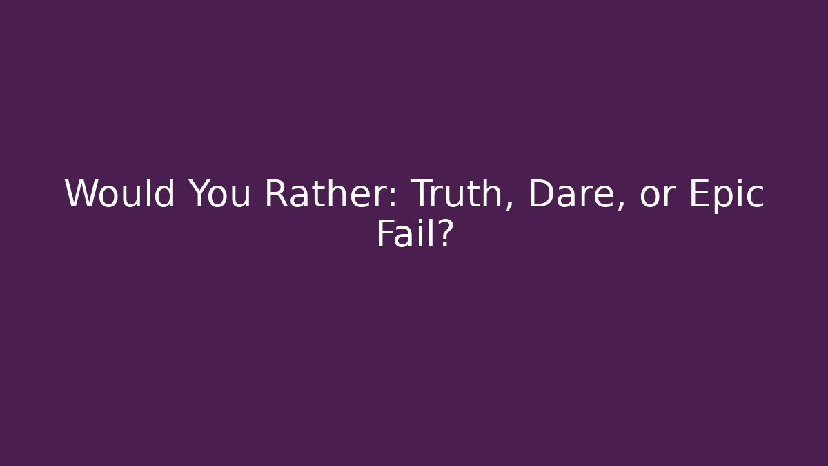 Would You Rather: Truth, Dare, or Epic Fail? - Critter Realm