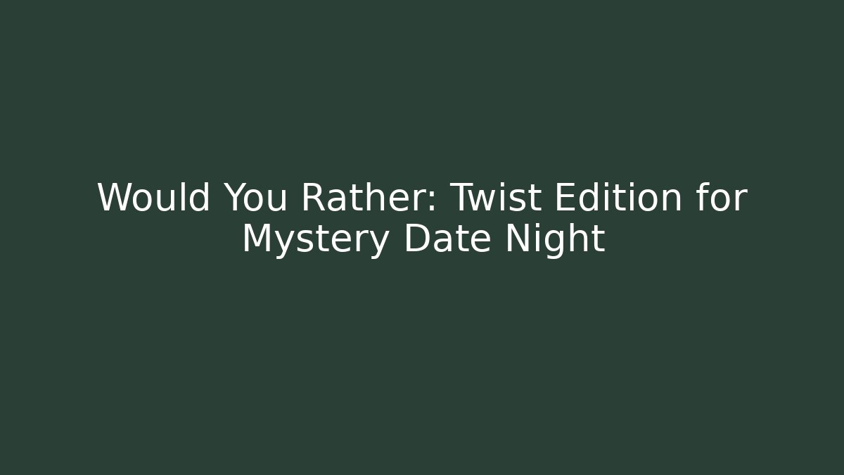 Would You Rather: Twist Edition for Mystery Date Night