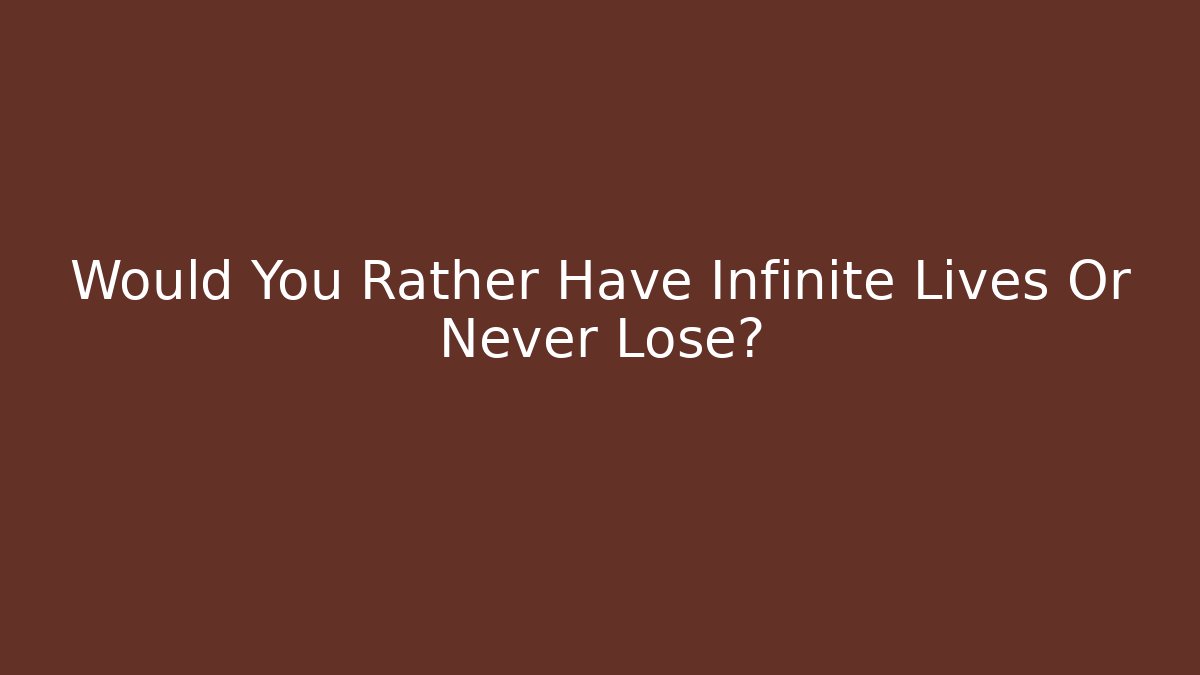 Would You Rather Have Infinite Lives Or Never Lose? - Critter Realm
