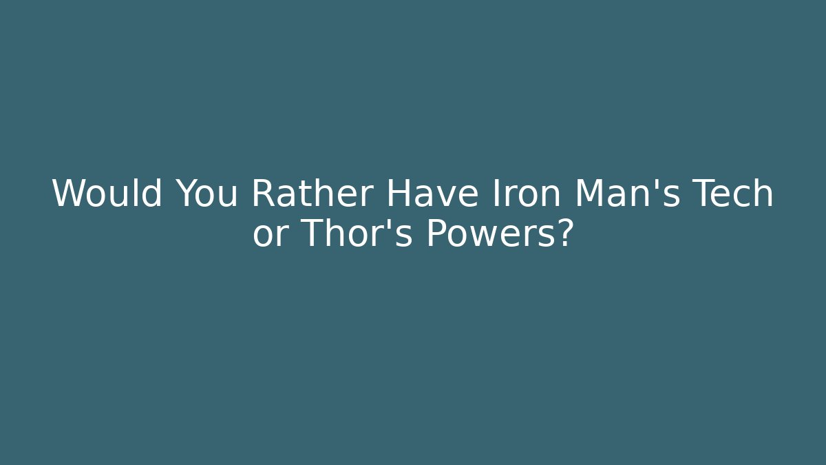 Would You Rather Have Iron Man’s Tech or Thor’s Powers?