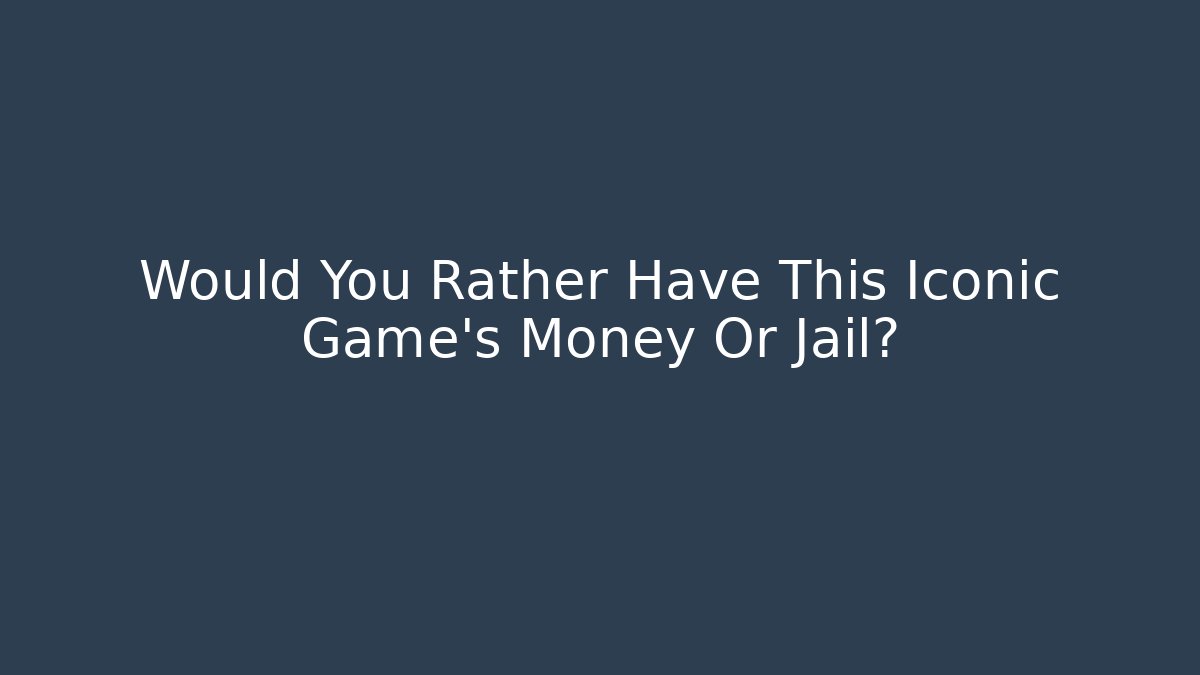 Would You Rather Have This Iconic Game’s Money Or Jail?
