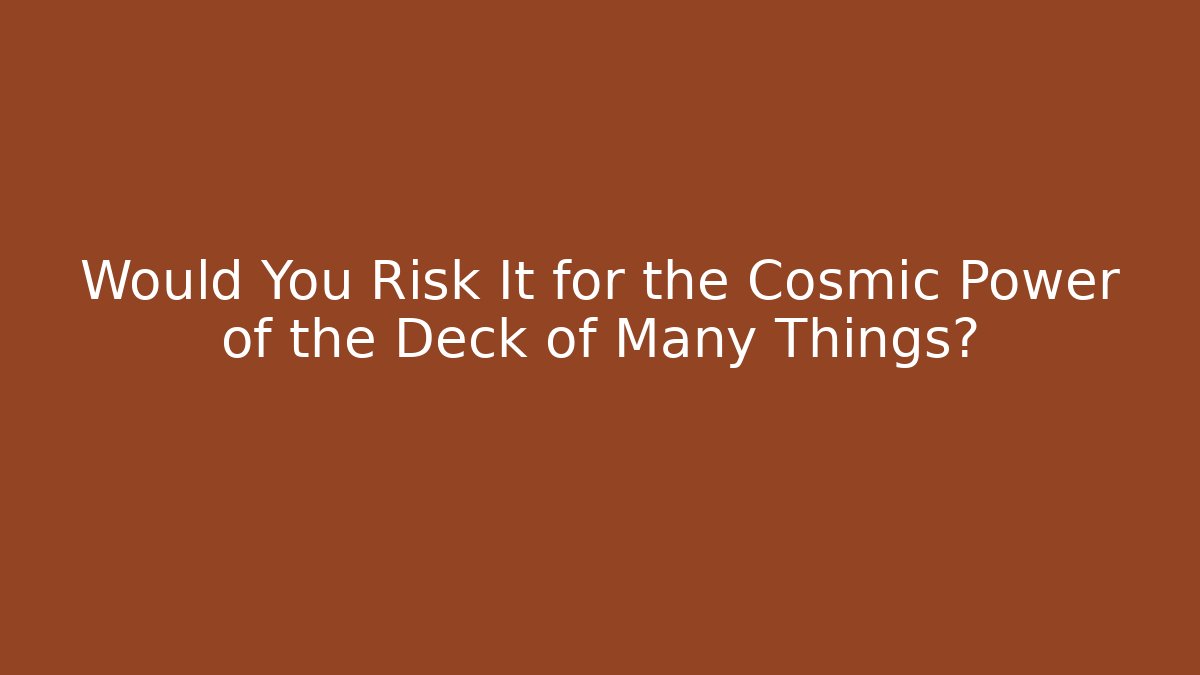 Would You Risk It for the Cosmic Power of the Deck of Many Things?