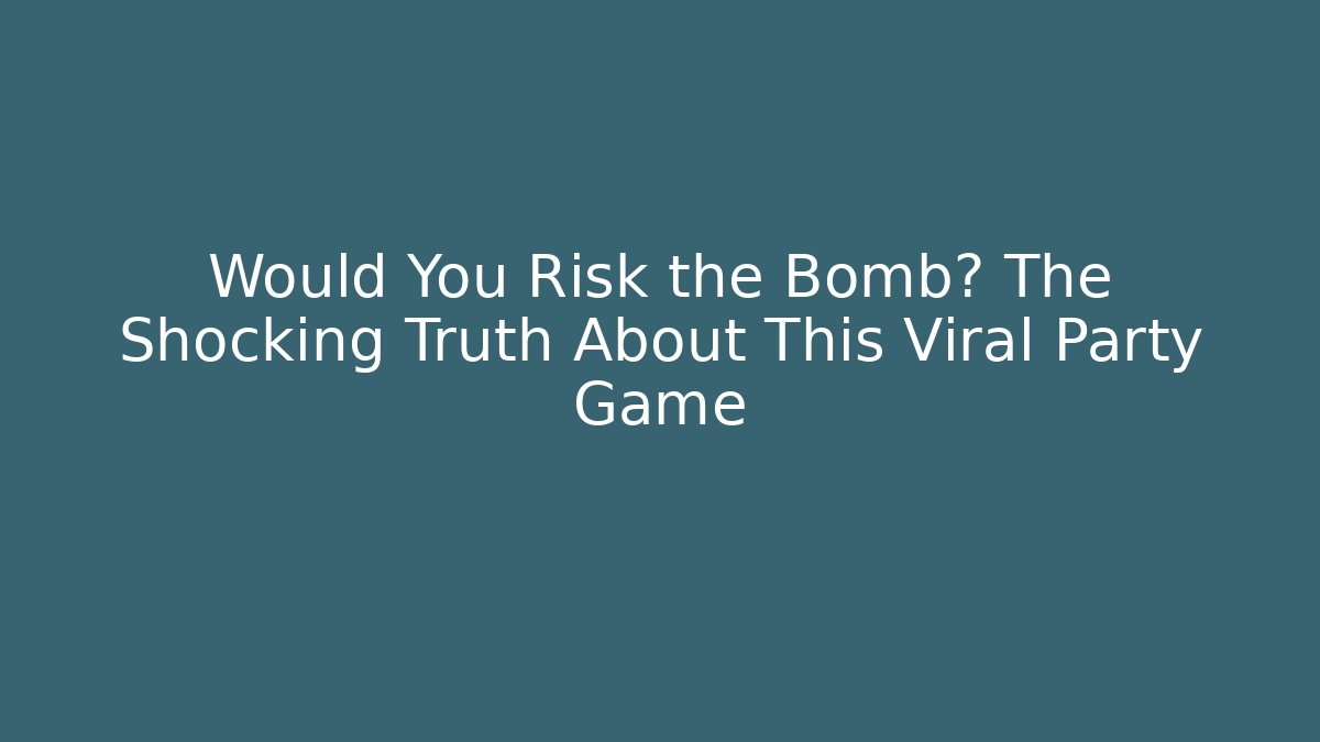 Would You Risk the Bomb? The Shocking Truth About This Viral Party Game
