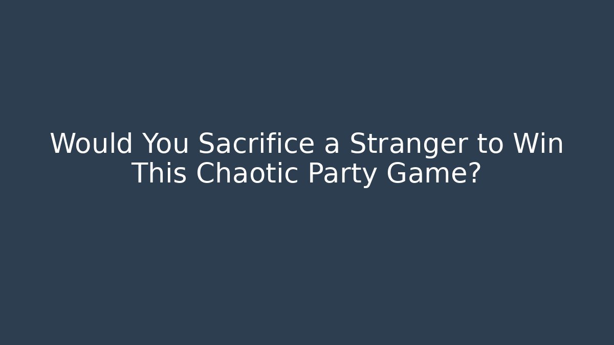 Would You Sacrifice a Stranger to Win This Chaotic Party Game?