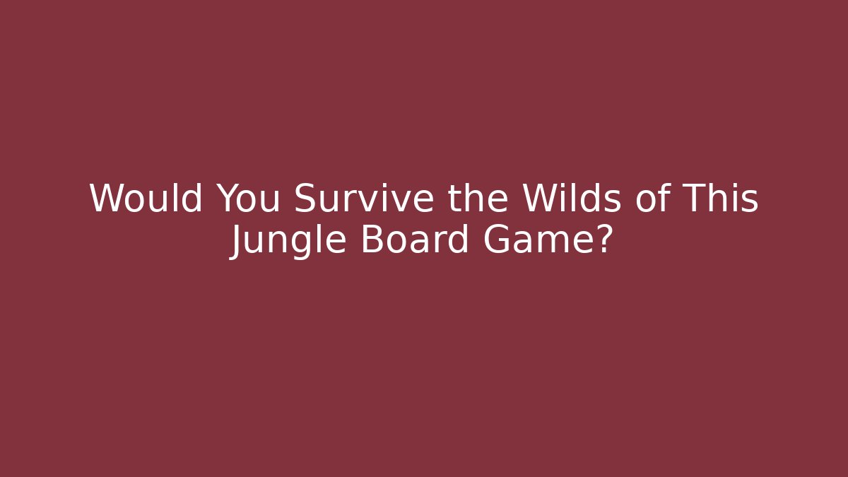 Would You Survive the Wilds of This Jungle Board Game?