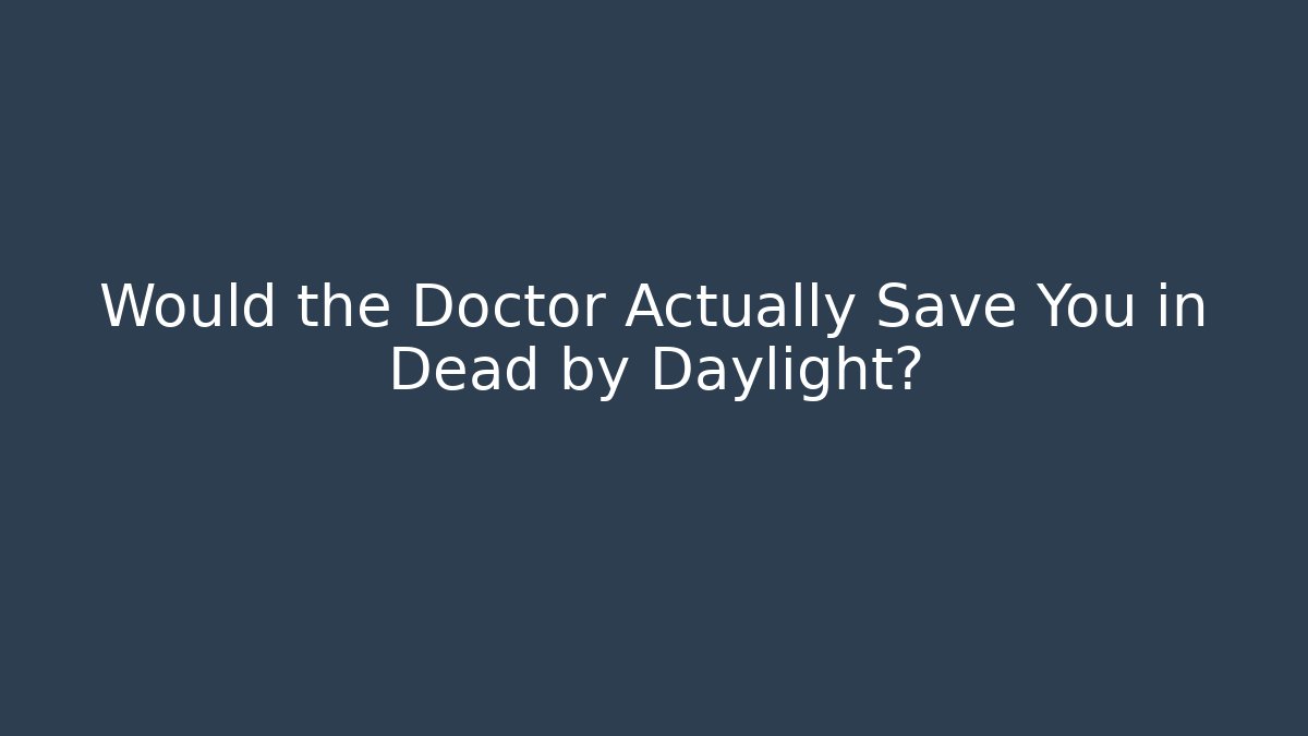 Would the Doctor Actually Save You in Dead by Daylight?