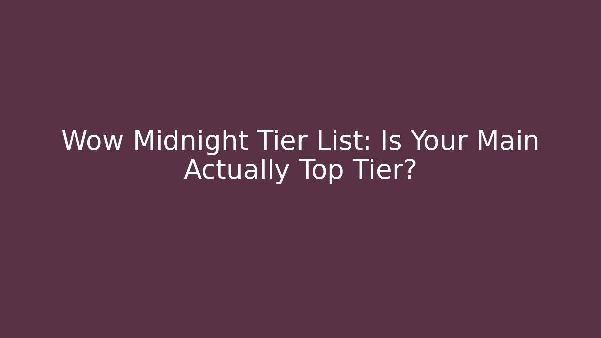 Wow Midnight Tier List: Is Your Main Actually Top Tier? - Critter Realm