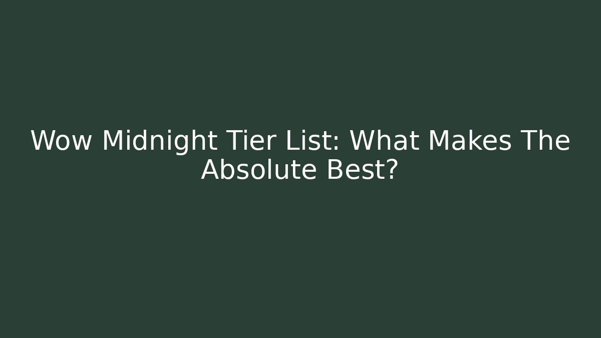 Wow Midnight Tier List: What Makes The Absolute Best?