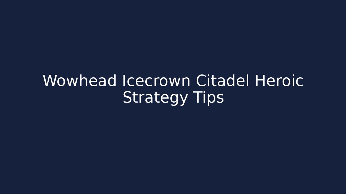 Wowhead Icecrown Citadel Heroic Strategy Tips - Critter Realm