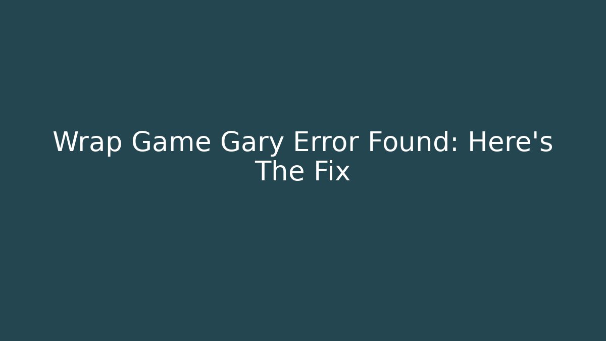 Wrap Game Gary Error Found: Here's The Fix