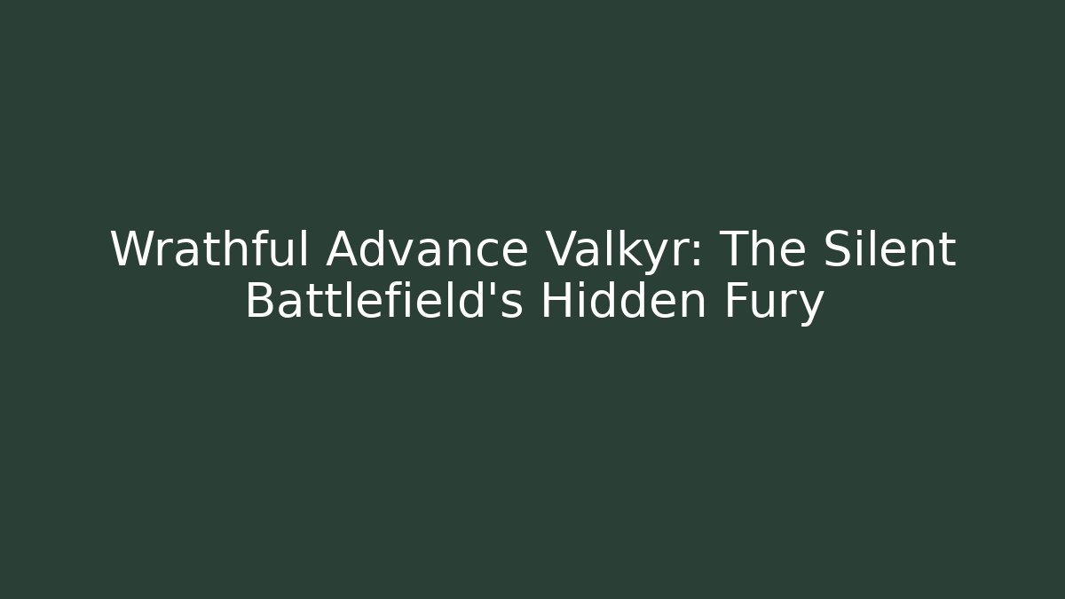 Wrathful Advance Valkyr: The Silent Battlefield's Hidden Fury