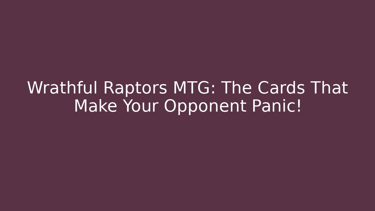Wrathful Raptors MTG: The Cards That Make Your Opponent Panic!