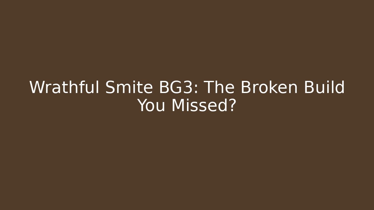 Wrathful Smite BG3: The Broken Build You Missed?