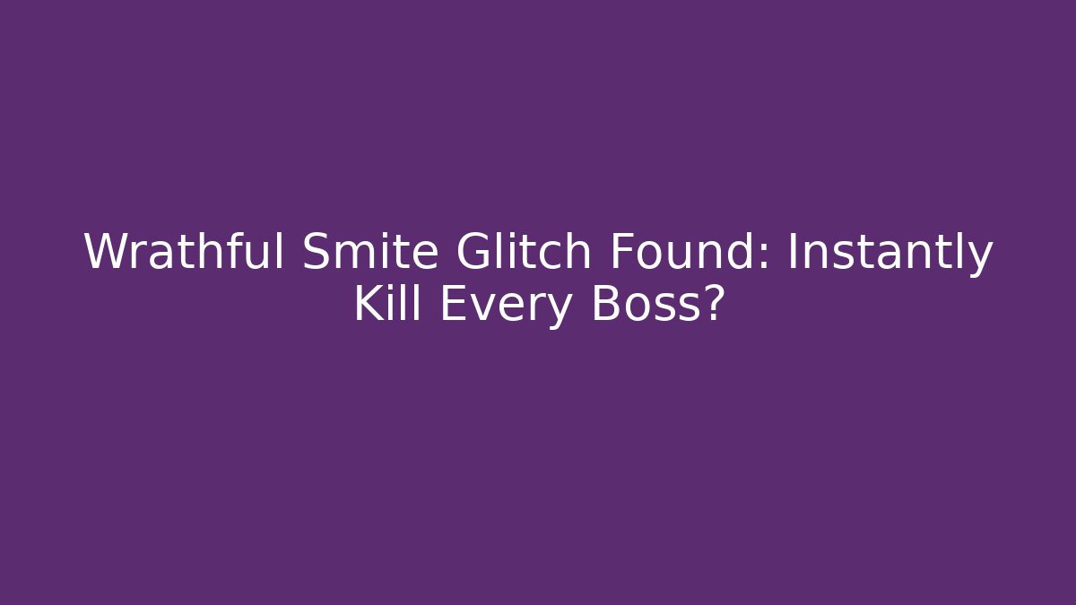 Wrathful Smite Glitch Found: Instantly Kill Every Boss?