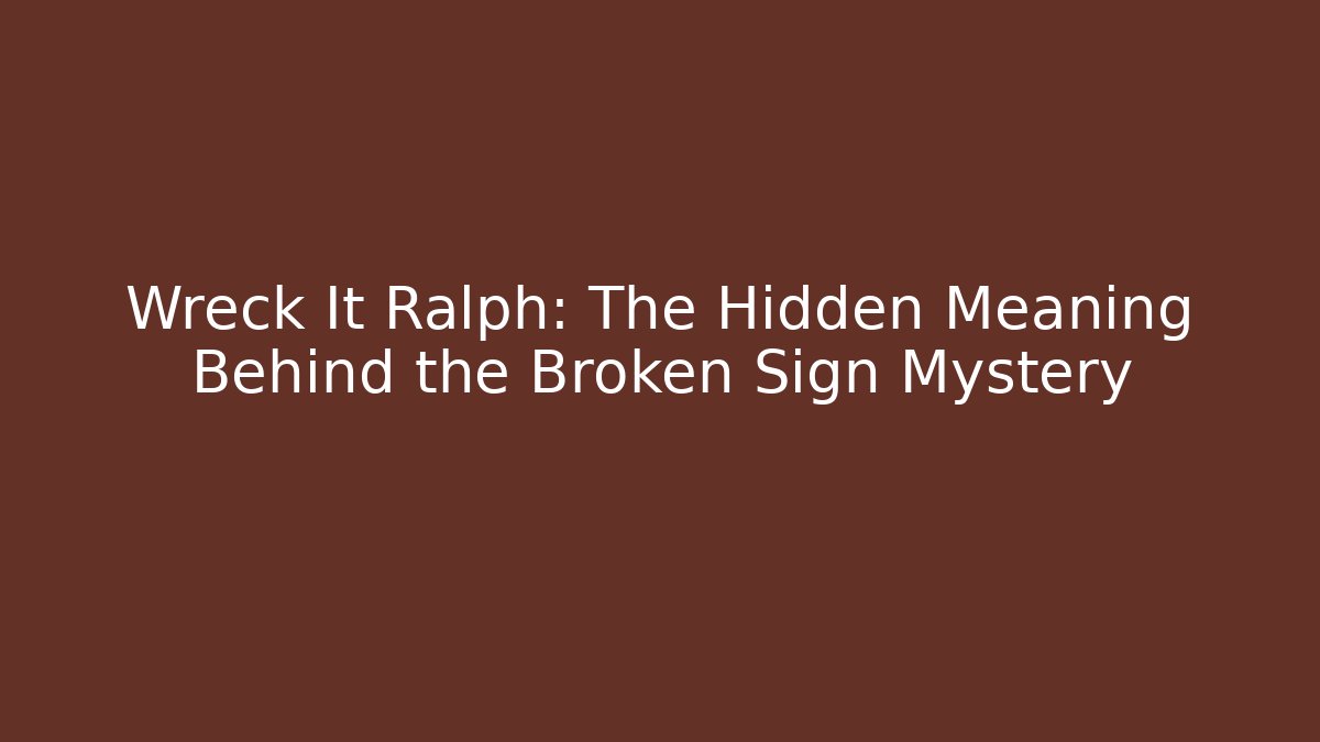 Wreck It Ralph: The Hidden Meaning Behind the Broken Sign Mystery - Critter Realm