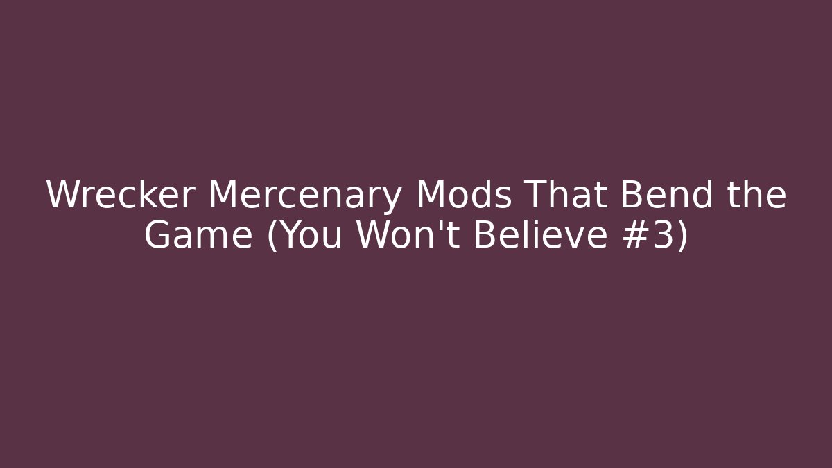Wrecker Mercenary Mods That Bend the Game (You Won’t Believe #3)