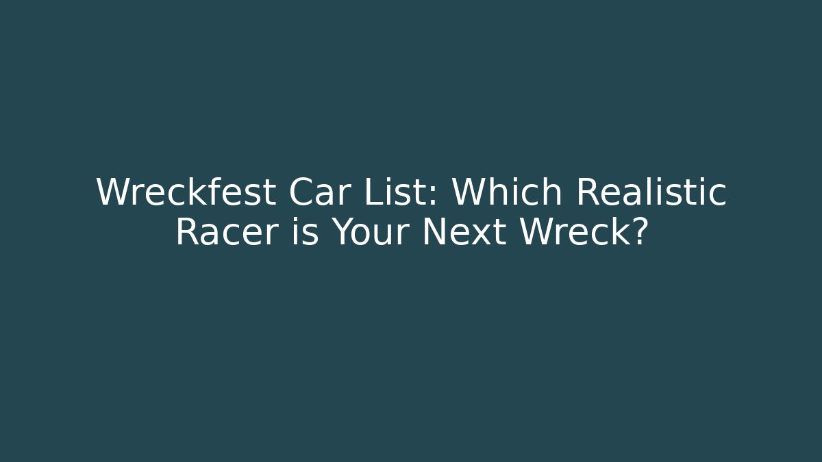 Wreckfest Car List: Which Realistic Racer is Your Next Wreck?
