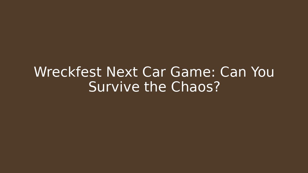 Wreckfest Next Car Game: Can You Survive the Chaos?