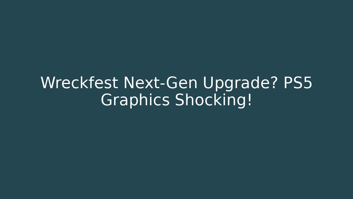 Wreckfest Next-Gen Upgrade? PS5 Graphics Shocking!