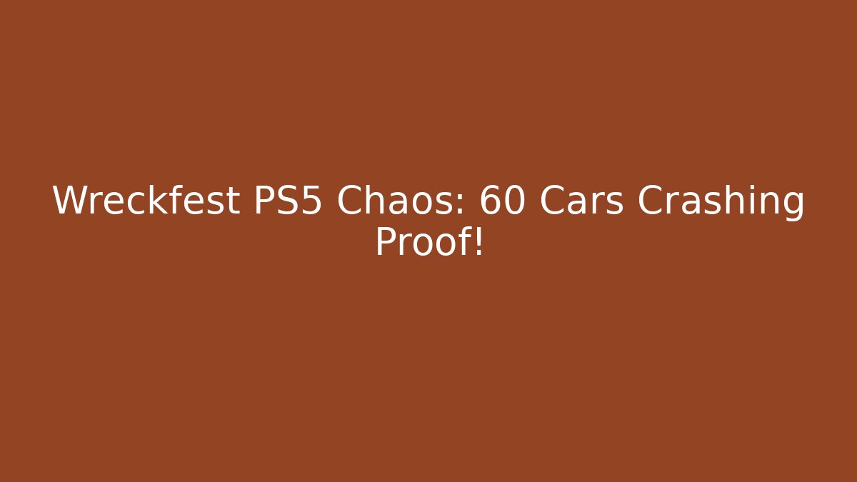 Wreckfest PS5 Chaos: 60 Cars Crashing Proof!