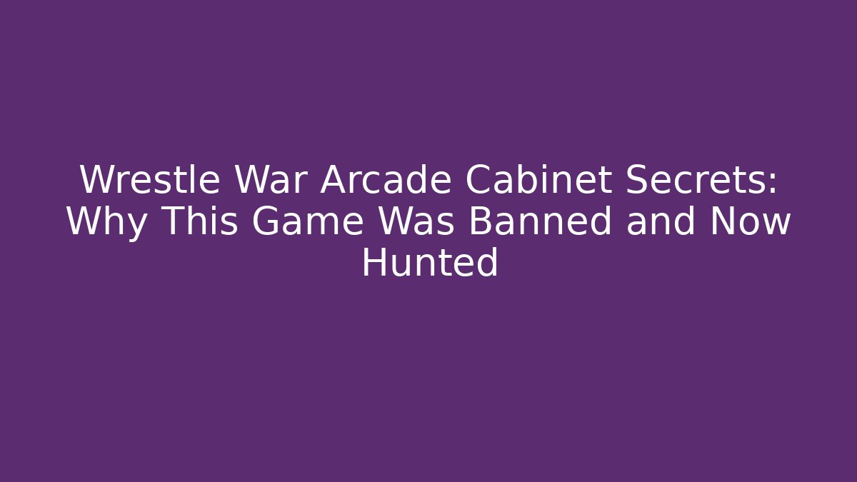 Wrestle War Arcade Cabinet Secrets: Why This Game Was Banned and Now Hunted