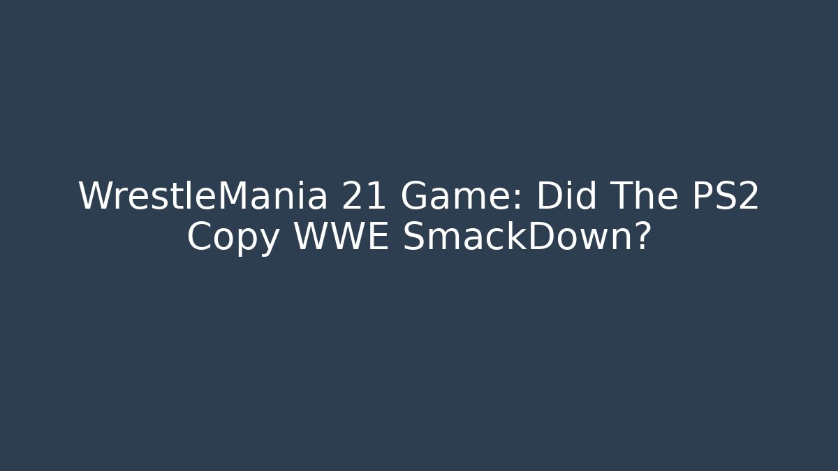 WrestleMania 21 Game: Did The PS2 Copy WWE SmackDown?
