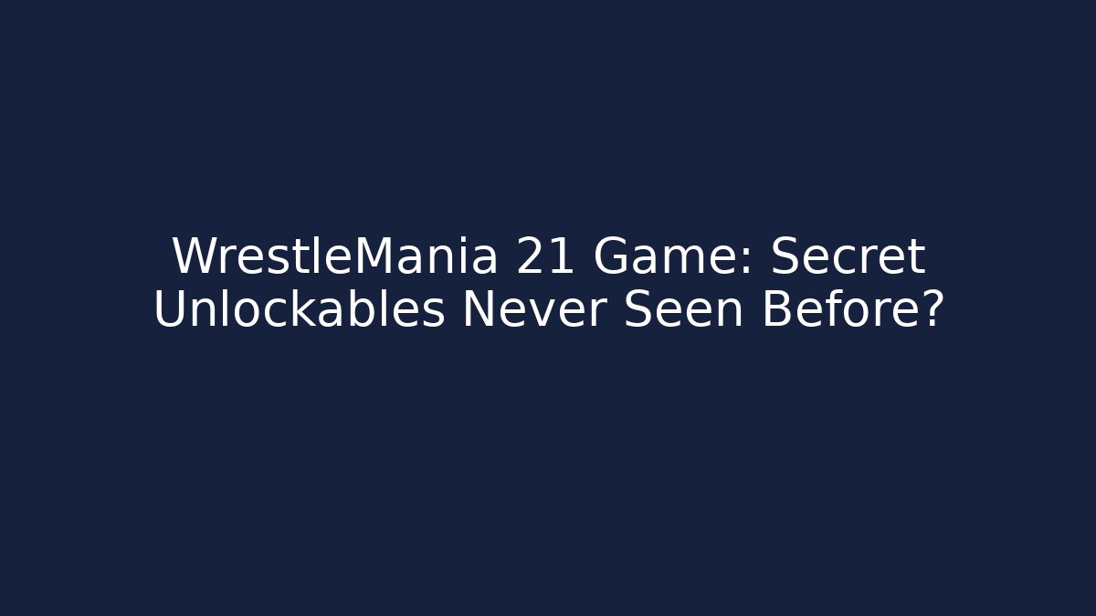 WrestleMania 21 Game: Secret Unlockables Never Seen Before?