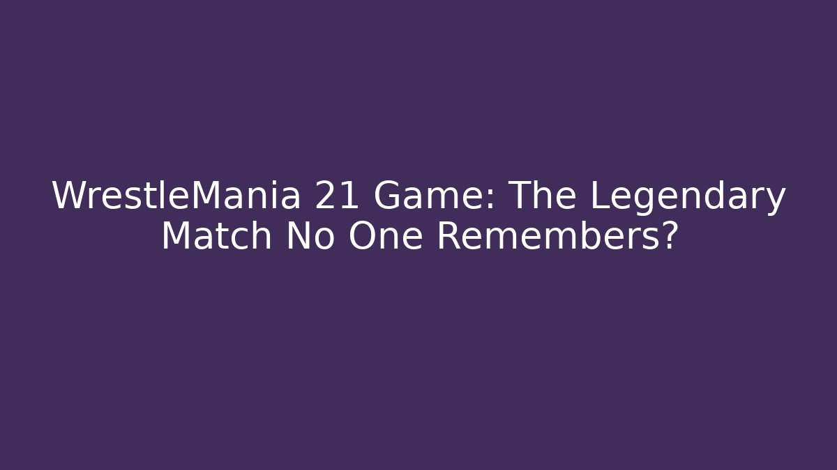 WrestleMania 21 Game: The Legendary Match No One Remembers?
