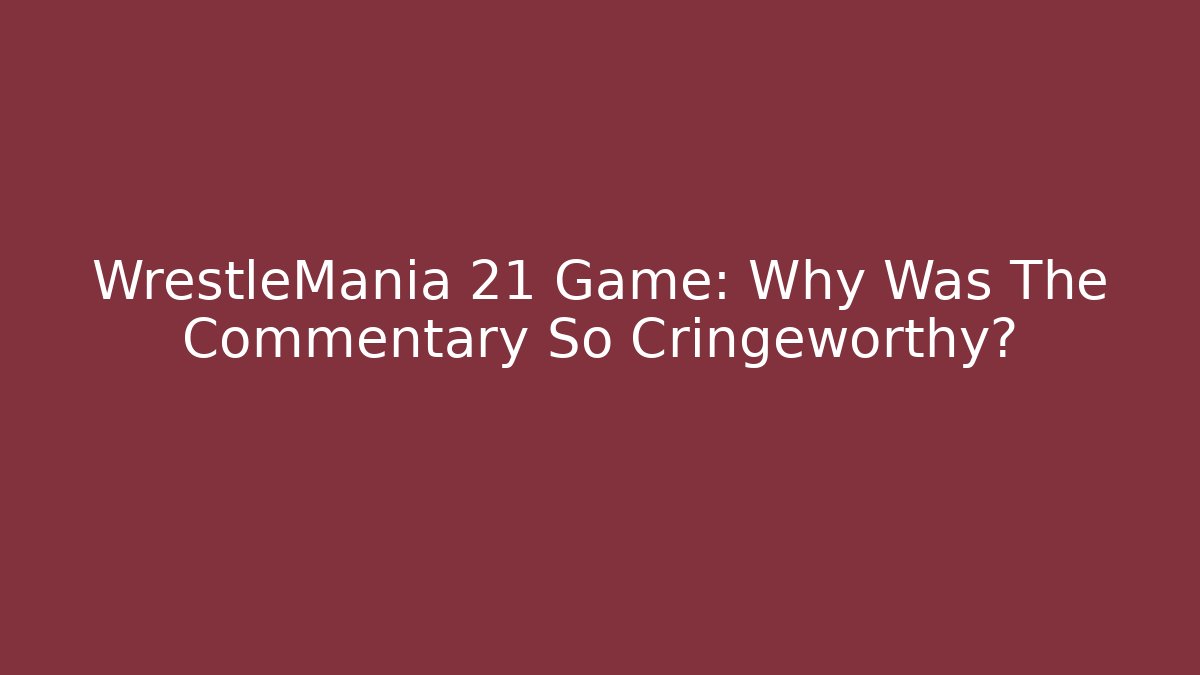 WrestleMania 21 Game: Why Was The Commentary So Cringeworthy?