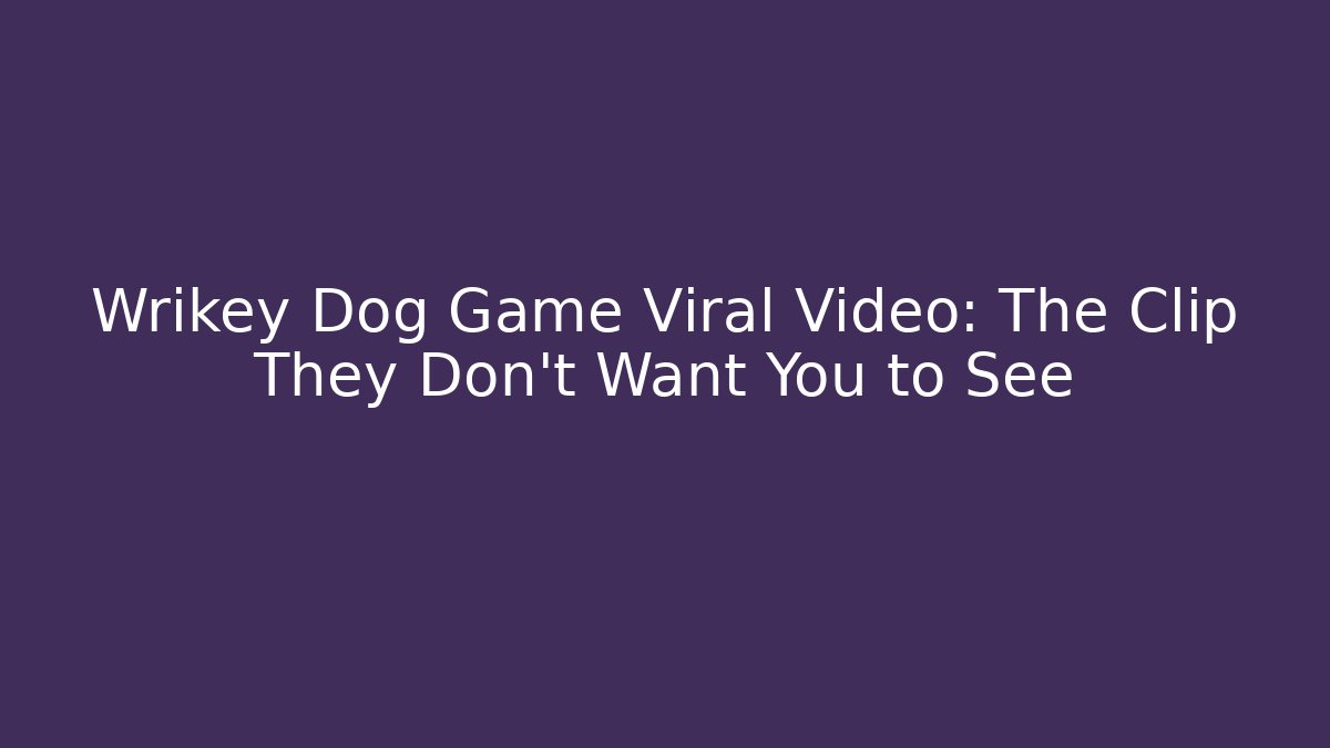 Wrikey Dog Game Viral Video: The Clip They Don’t Want You to See