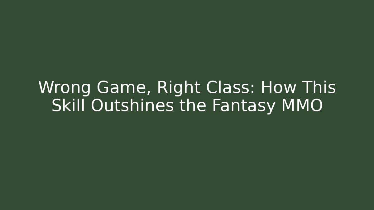 Wrong Game, Right Class: How This Skill Outshines the Fantasy MMO