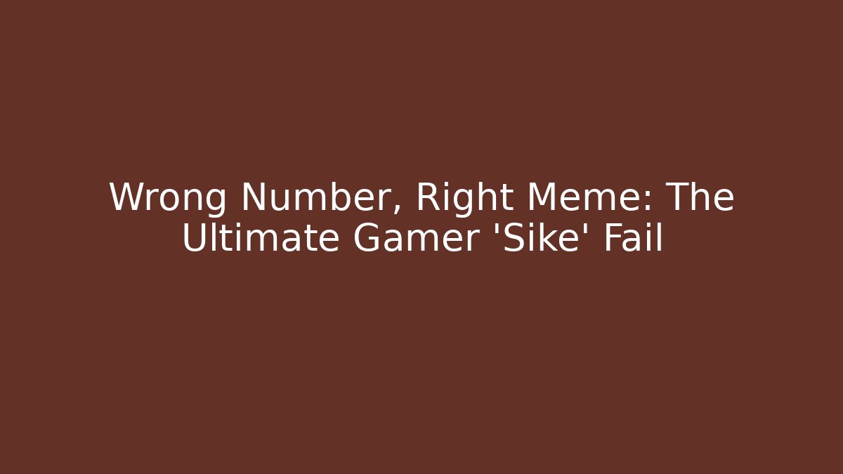 Wrong Number, Right Meme: The Ultimate Gamer 'Sike' Fail - Critter Realm