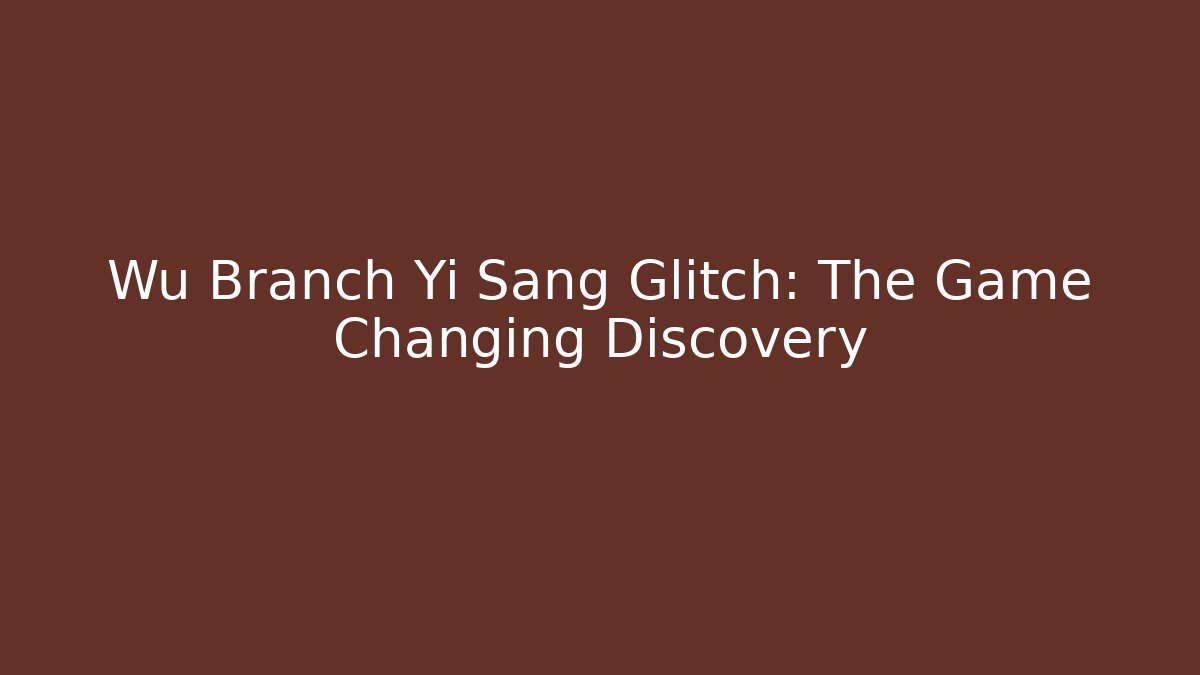 Wu Branch Yi Sang Glitch: The Game Changing Discovery