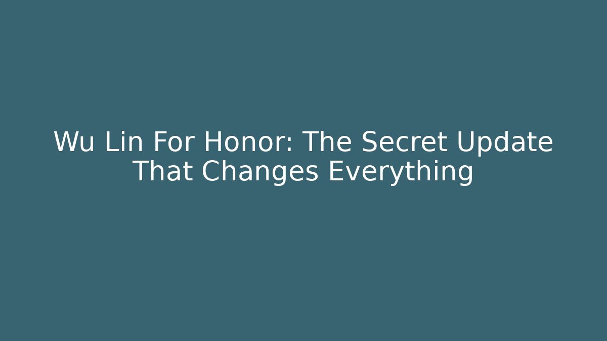 Wu Lin For Honor: The Secret Update That Changes Everything - Critter Realm