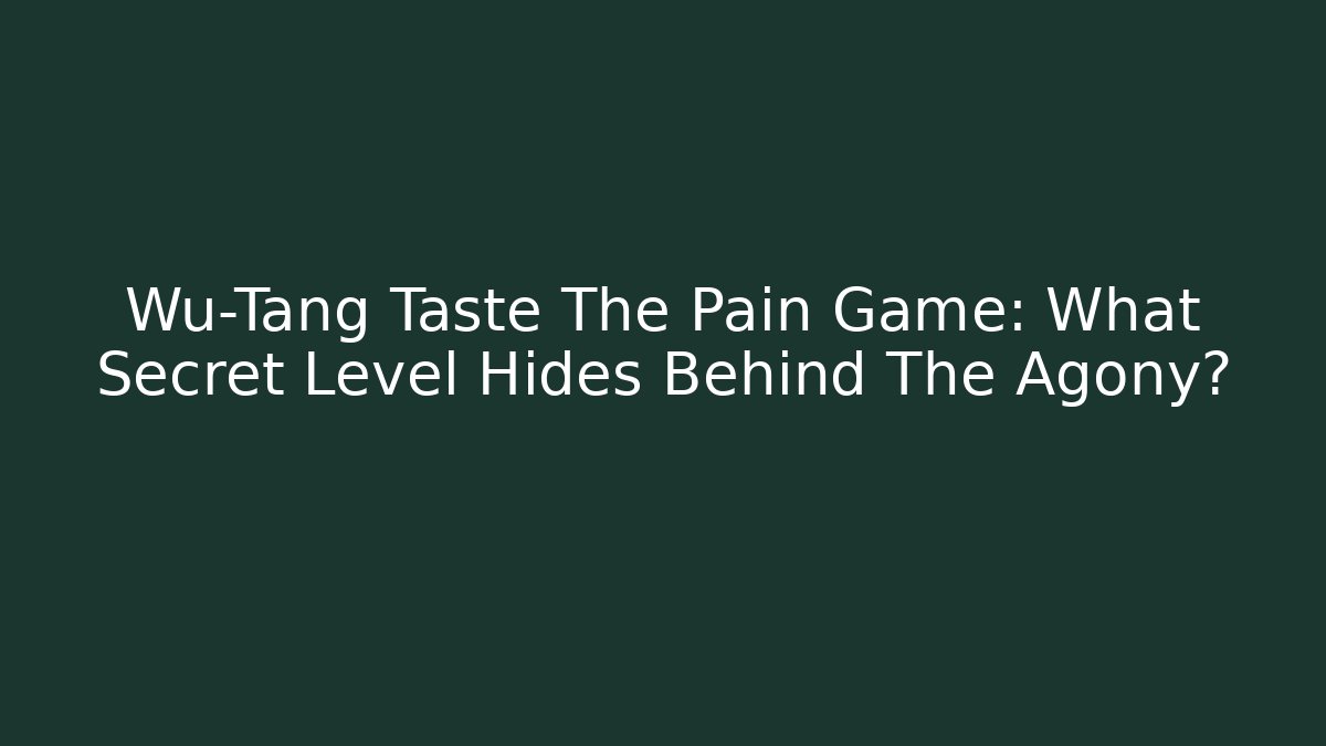 Wu-Tang Taste The Pain Game: What Secret Level Hides Behind The Agony?