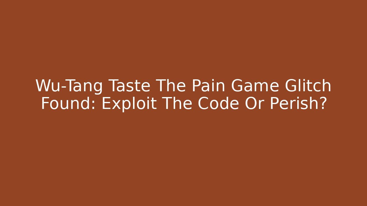 Wu-Tang Taste The Pain Game Glitch Found: Exploit The Code Or Perish? - Critter Realm