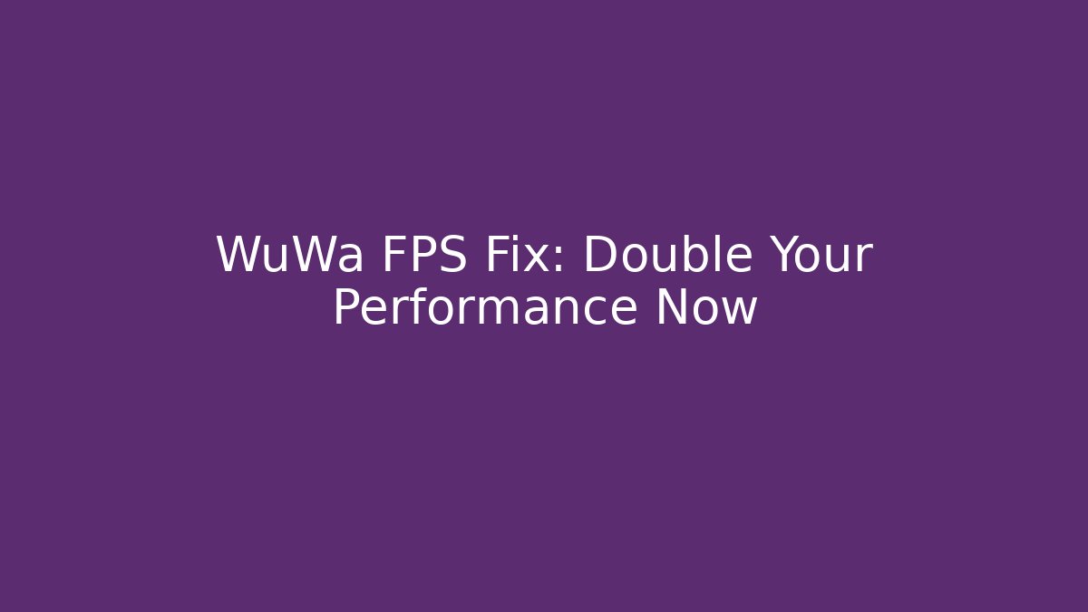 WuWa FPS Fix: Double Your Performance Now