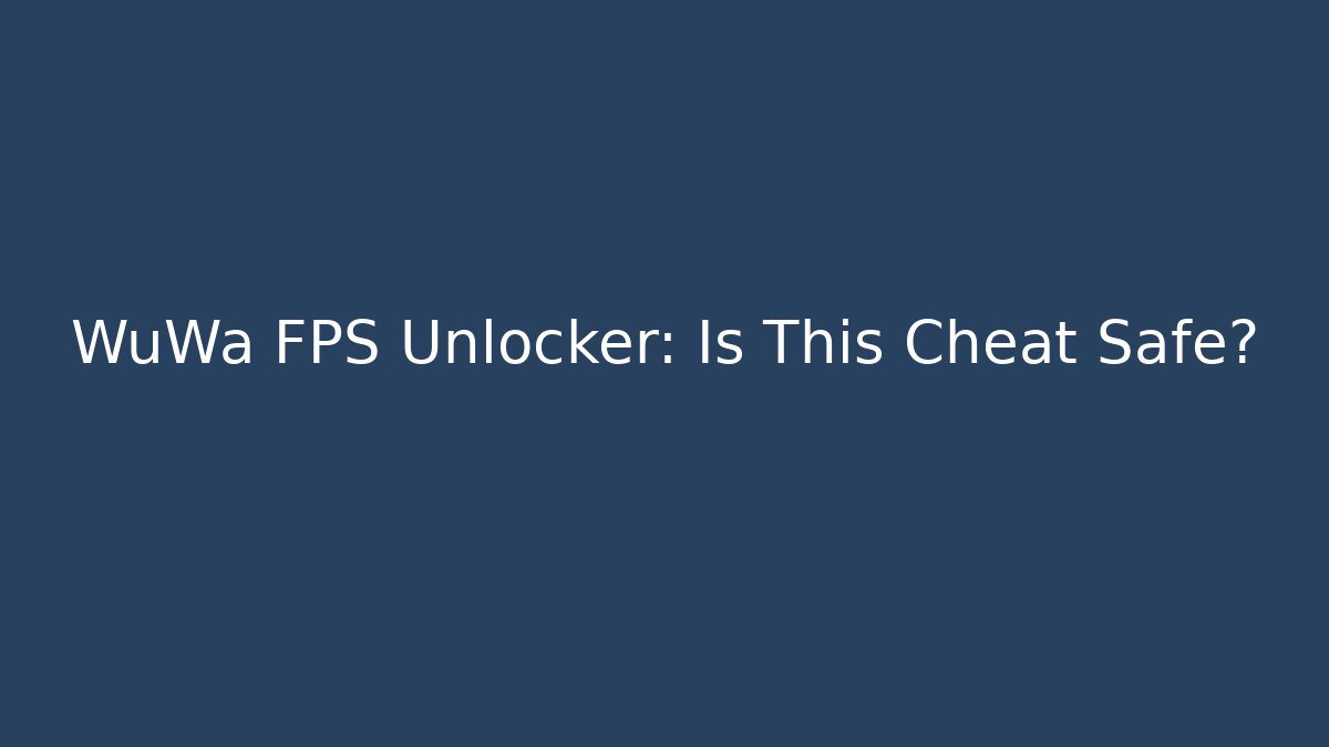 WuWa FPS Unlocker: Is This Cheat Safe?