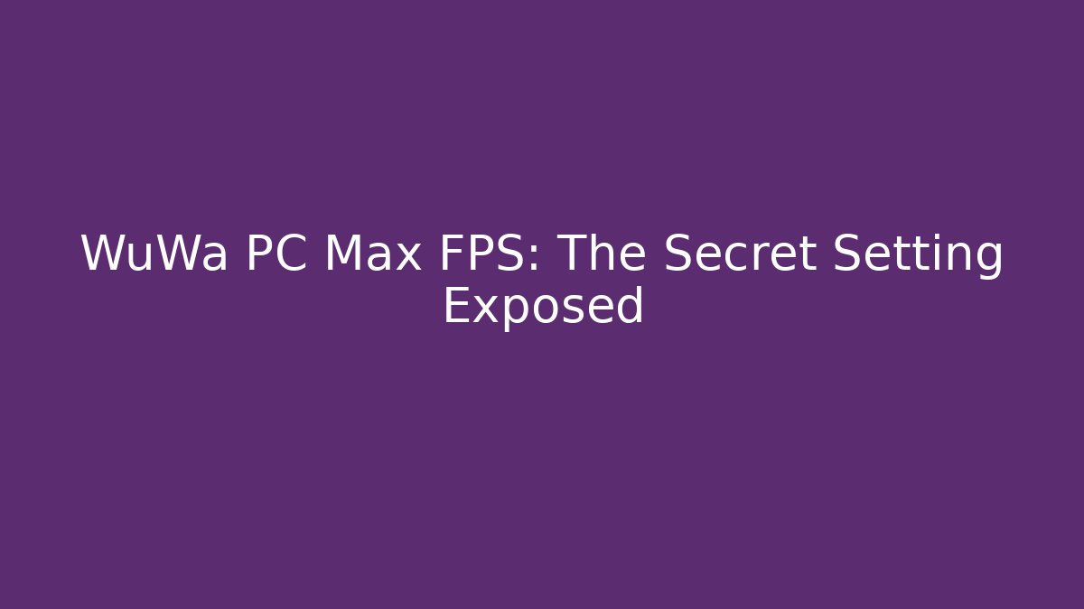 WuWa PC Max FPS: The Secret Setting Exposed - Critter Realm