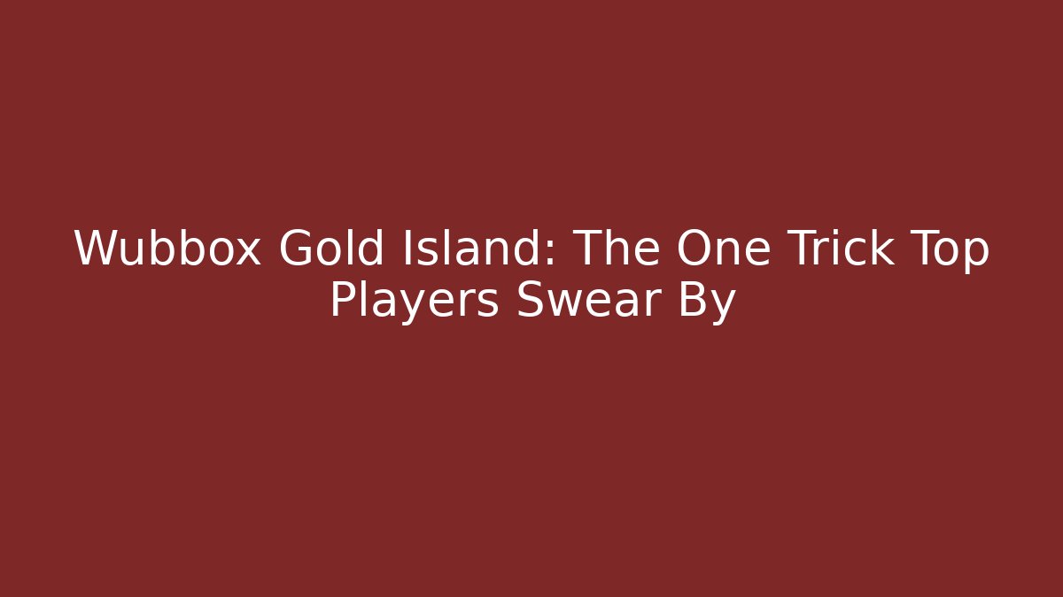 Wubbox Gold Island: The One Trick Top Players Swear By