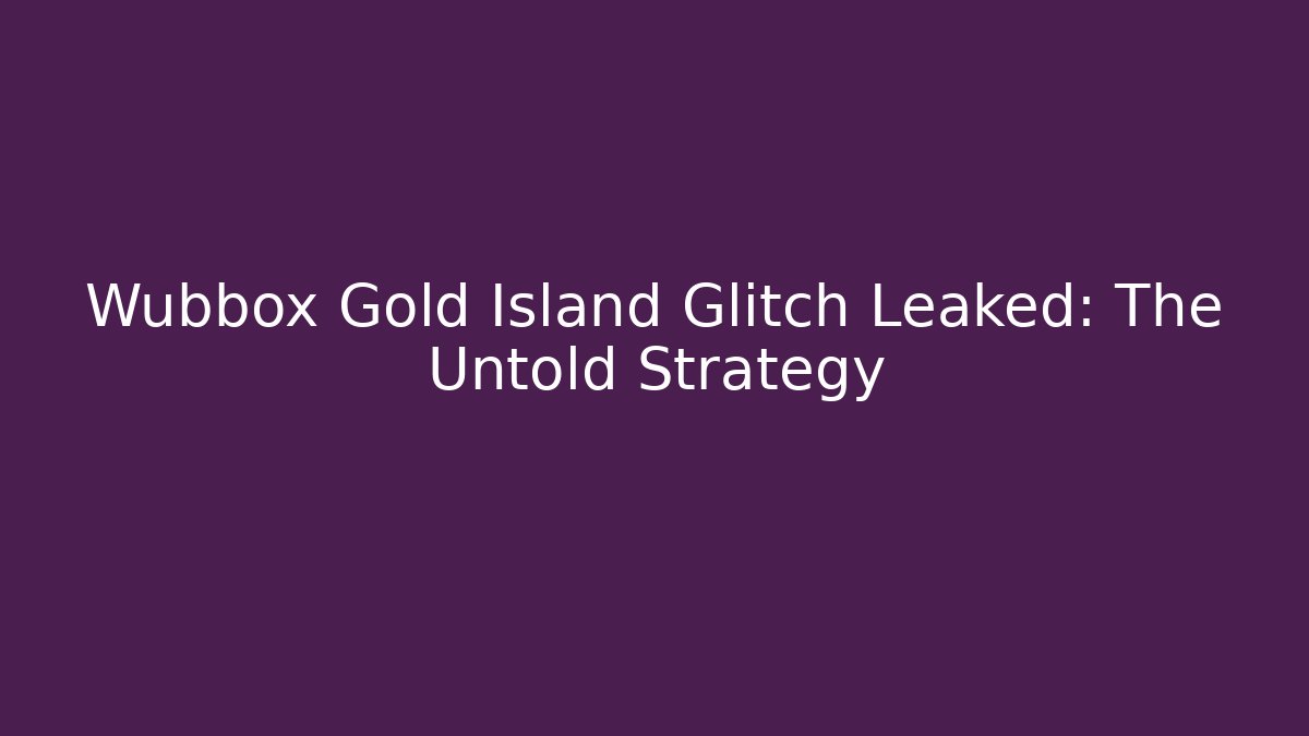 Wubbox Gold Island Glitch Leaked: The Untold Strategy - Critter Realm