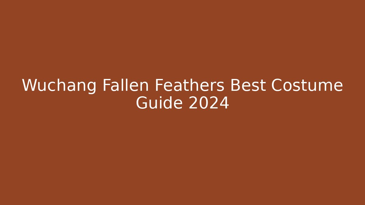 Wuchang Fallen Feathers Best Costume Guide 2024
