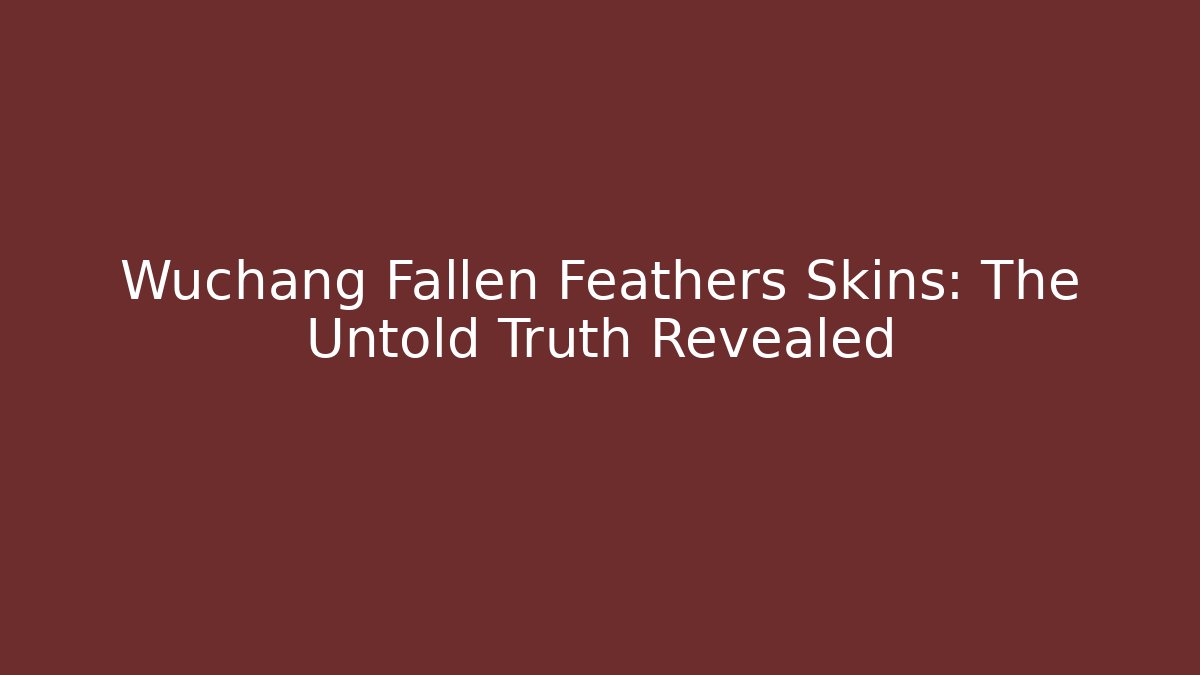 Wuchang Fallen Feathers Skins: The Untold Truth Revealed