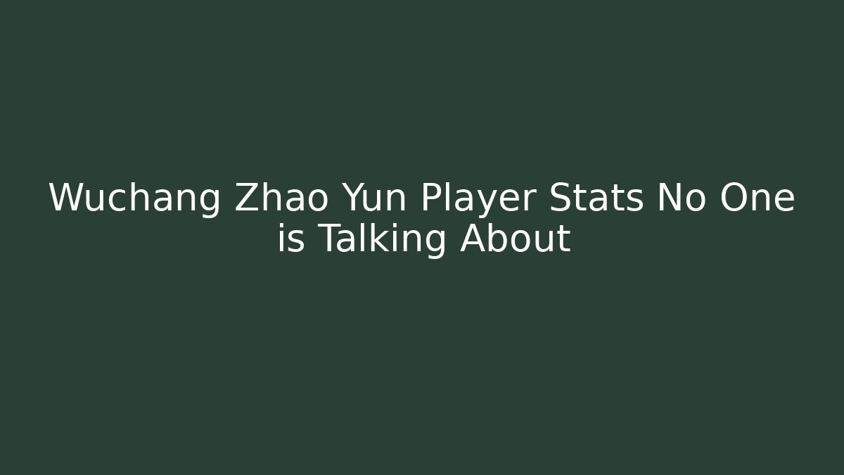 Wuchang Zhao Yun Player Stats No One is Talking About