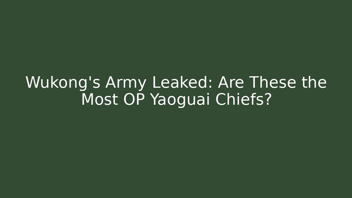 Wukong's Army Leaked: Are These the Most OP Yaoguai Chiefs?