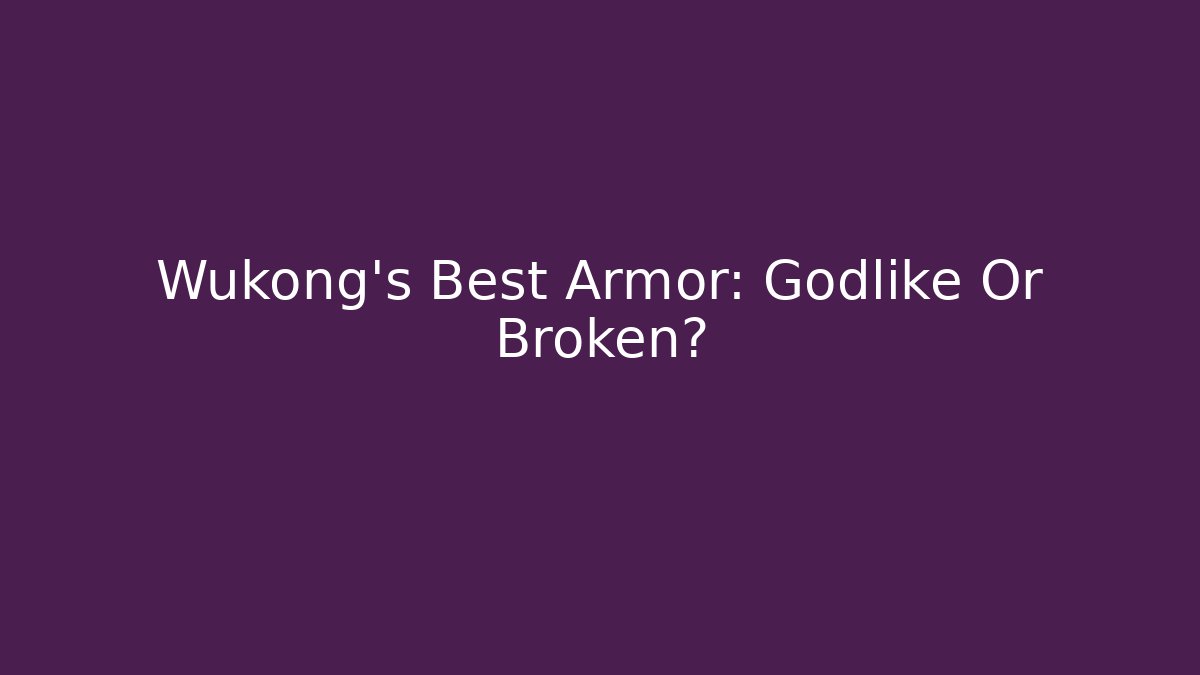 Wukong's Best Armor: Godlike Or Broken?