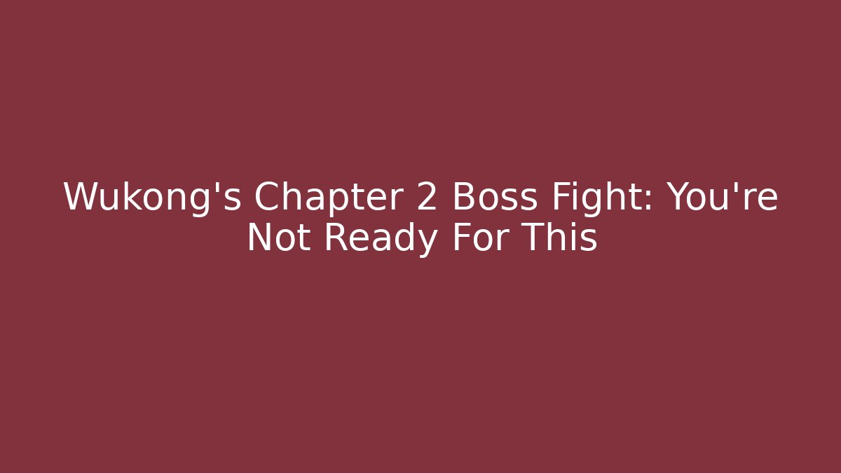 Wukong's Chapter 2 Boss Fight: You're Not Ready For This
