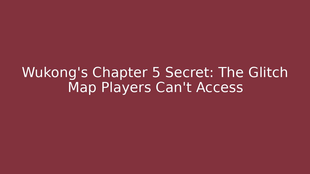 Wukong's Chapter 5 Secret: The Glitch Map Players Can't Access - Critter Realm